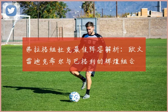 弗拉格组杜克最佳阵容解析：欧文雷迪克希尔与巴格利的辉煌组合