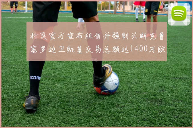 科莫官方宣布租借并强制买断克鲁塞罗边卫凯基交易总额达1400万欧